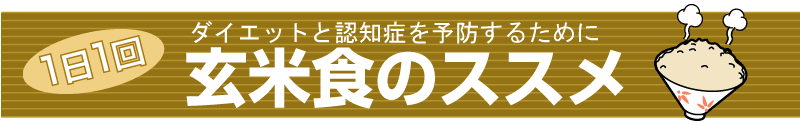 玄米食のススメ。一日一回、ダイエットと認知症を予防するために